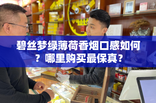 碧丝梦绿薄荷香烟口感如何？哪里购买最保真？